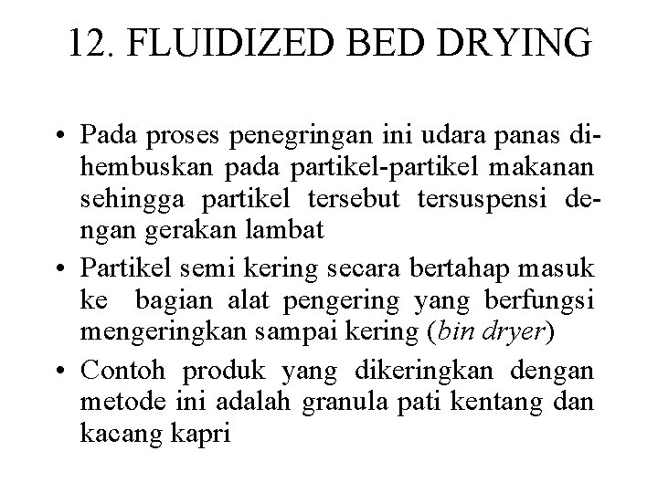 12. FLUIDIZED BED DRYING • Pada proses penegringan ini udara panas dihembuskan pada partikel-partikel