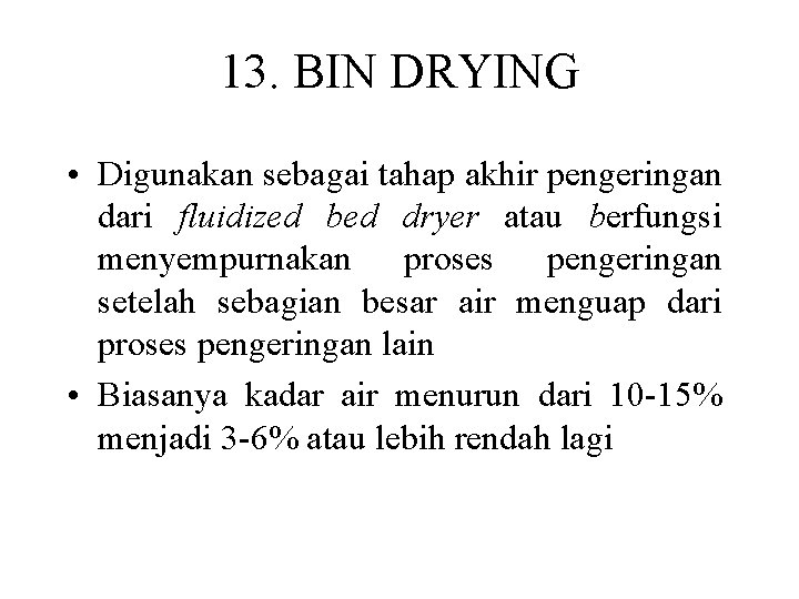 13. BIN DRYING • Digunakan sebagai tahap akhir pengeringan dari fluidized bed dryer atau