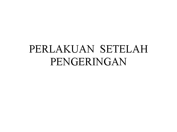 PERLAKUAN SETELAH PENGERINGAN 