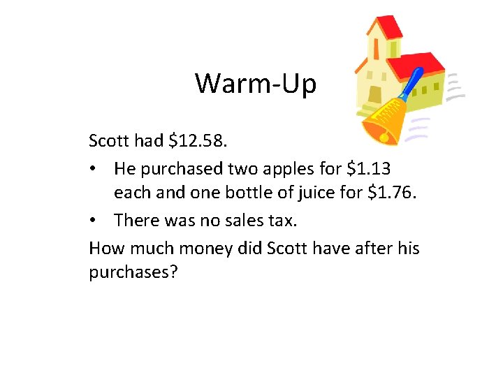 Warm-Up Scott had $12. 58. • He purchased two apples for $1. 13 each