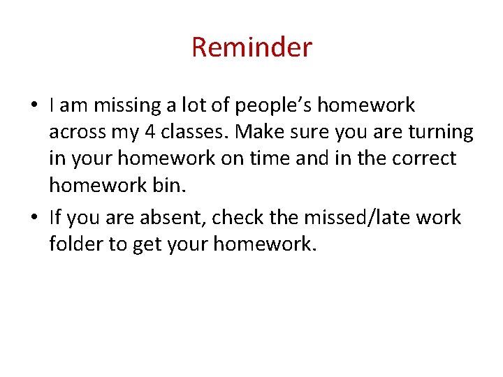 Reminder • I am missing a lot of people’s homework across my 4 classes.