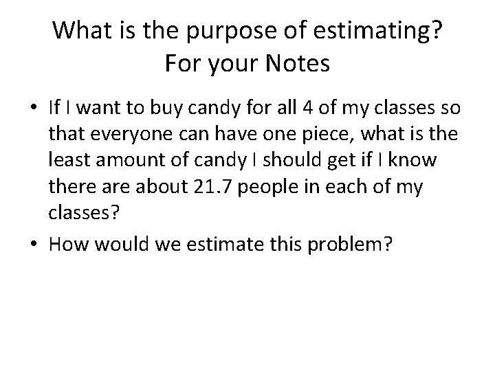 What is the purpose of estimating? For your Notes • If I want to