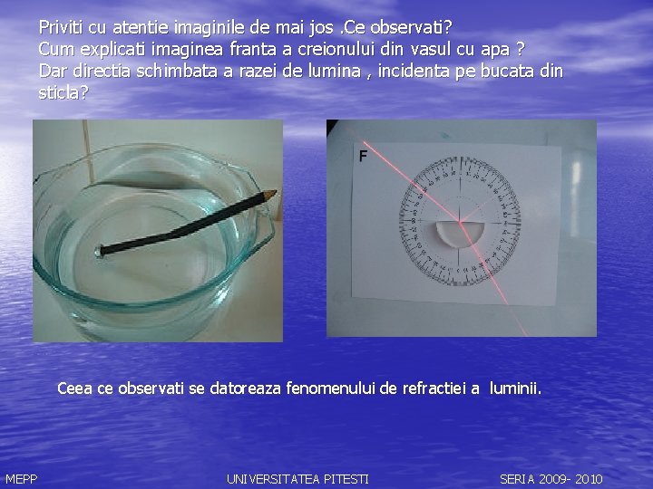 Priviti cu atentie imaginile de mai jos. Ce observati? Cum explicati imaginea franta a