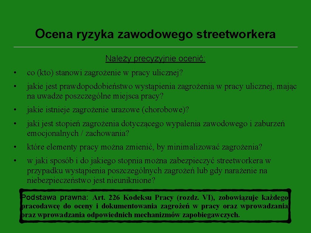 Ocena ryzyka zawodowego streetworkera Należy precyzyjnie ocenić: • co (kto) stanowi zagrożenie w pracy