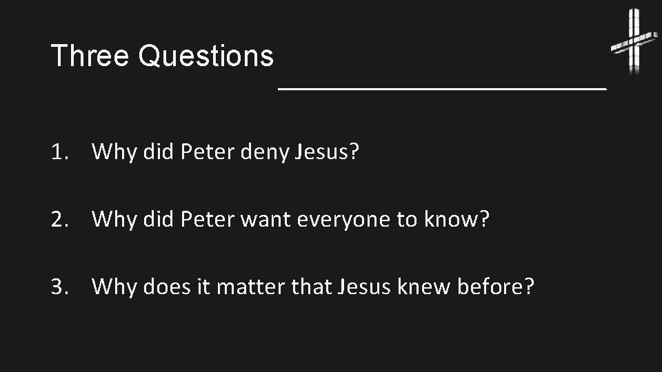 Three Questions 1. Why did Peter deny Jesus? 2. Why did Peter want everyone