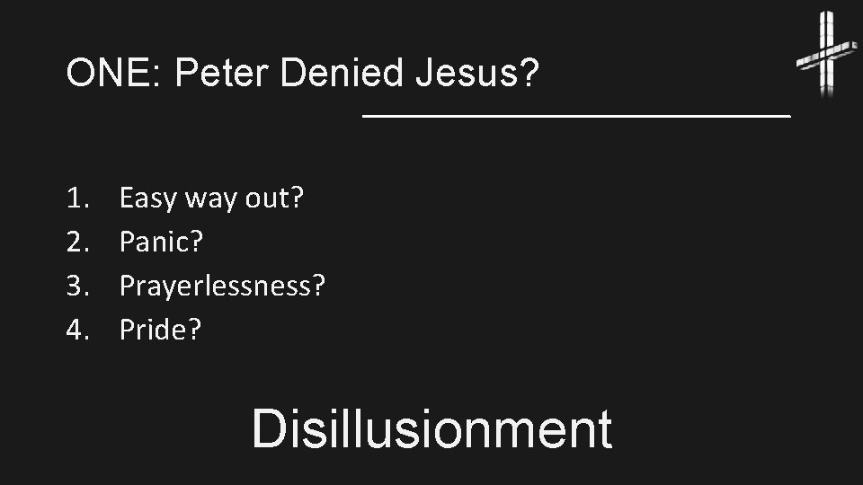 ONE: Peter Denied Jesus? 1. 2. 3. 4. Easy way out? Panic? Prayerlessness? Pride?