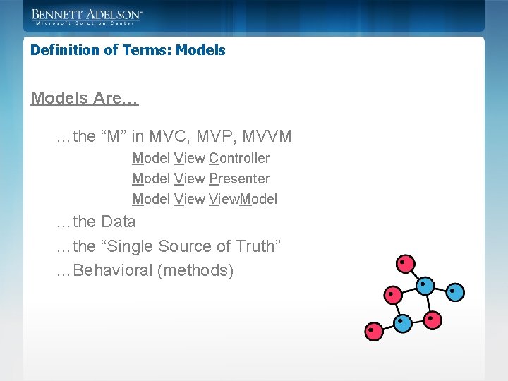 Definition of Terms: Models Are… …the “M” in MVC, MVP, MVVM Model View Controller