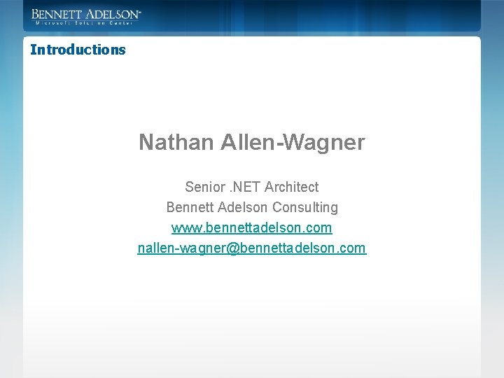 Introductions Nathan Allen-Wagner Senior. NET Architect Bennett Adelson Consulting www. bennettadelson. com nallen-wagner@bennettadelson. com