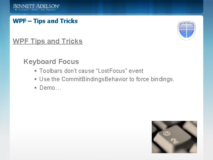 WPF – Tips and Tricks WPF Tips and Tricks Keyboard Focus § Toolbars don’t