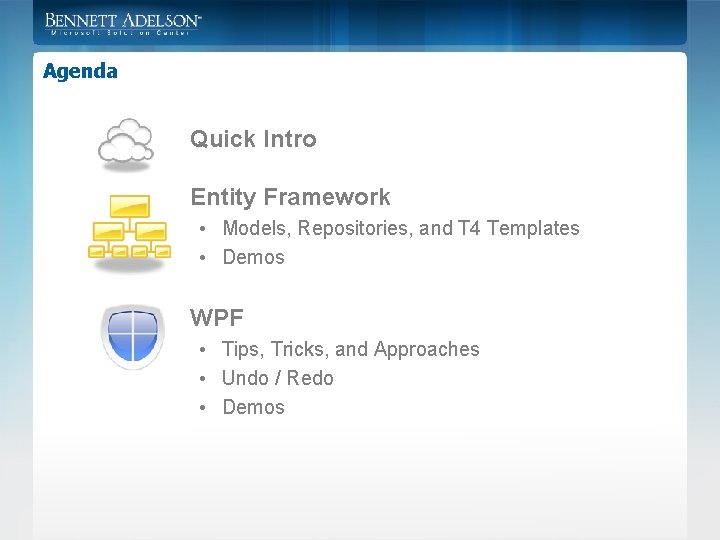 Agenda Quick Intro Entity Framework • Models, Repositories, and T 4 Templates • Demos