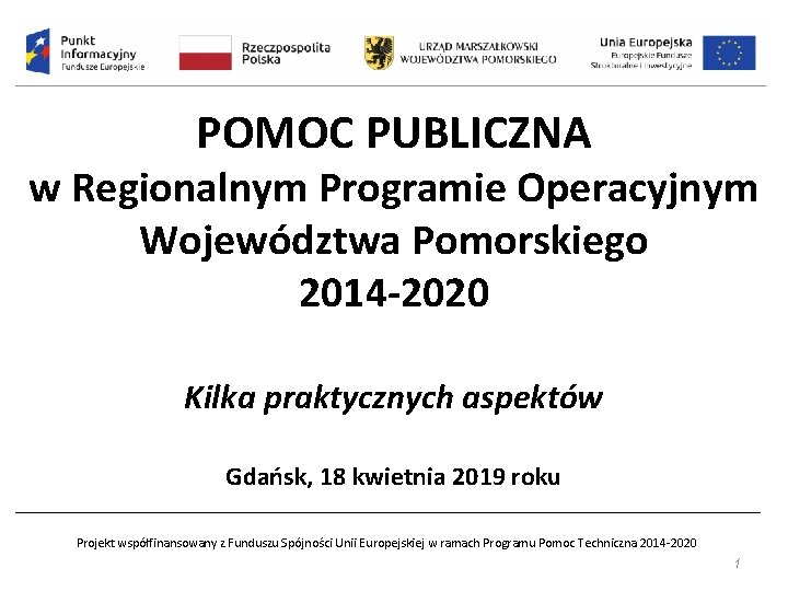 POMOC PUBLICZNA w Regionalnym Programie Operacyjnym Województwa Pomorskiego 2014 -2020 Kilka praktycznych aspektów Gdańsk,