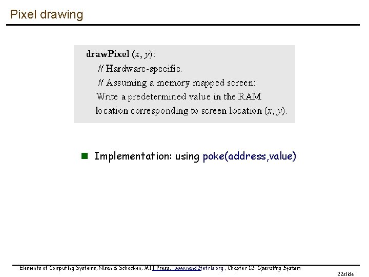 Pixel drawing n Implementation: using poke(address, value) Elements of Computing Systems, Nisan & Schocken,