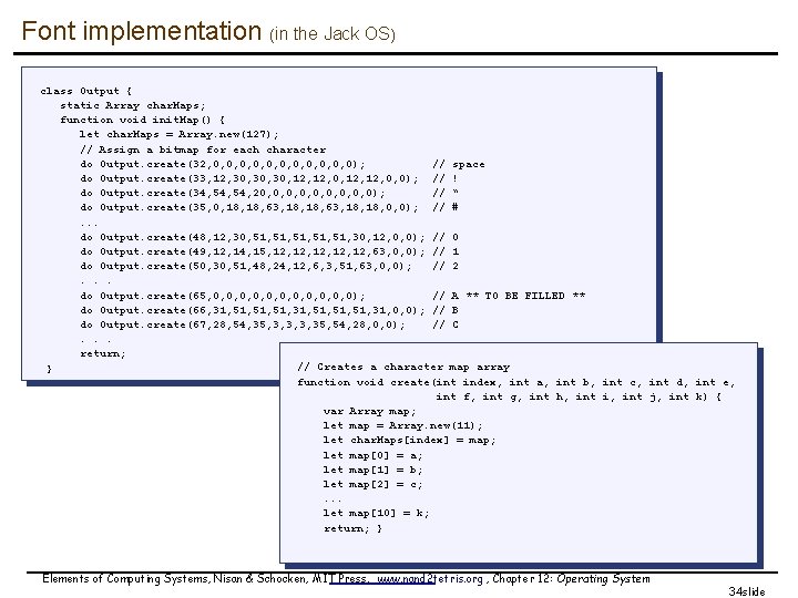Font implementation (in the Jack OS) class Output { static Array char. Maps; function