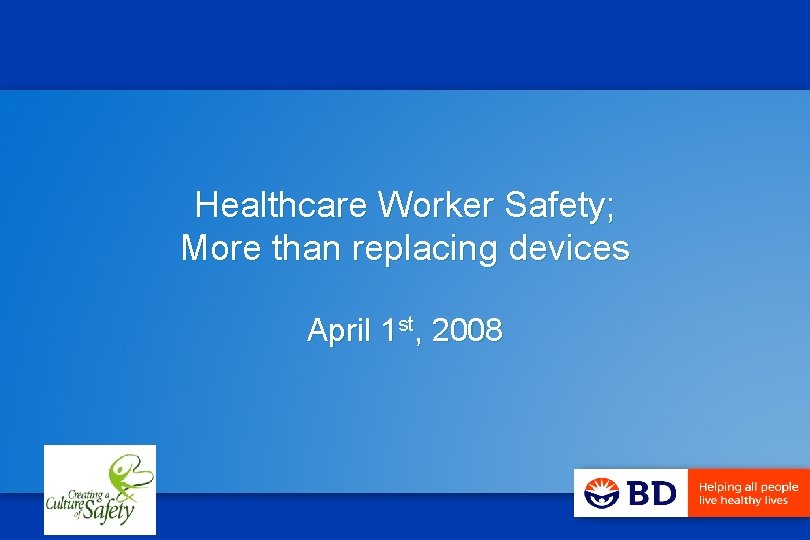 Healthcare Worker Safety; More than replacing devices April 1 st, 2008 