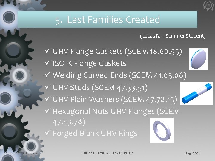 5. Last Families Created (Lucas R. – Summer Student) ü UHV Flange Gaskets (SCEM