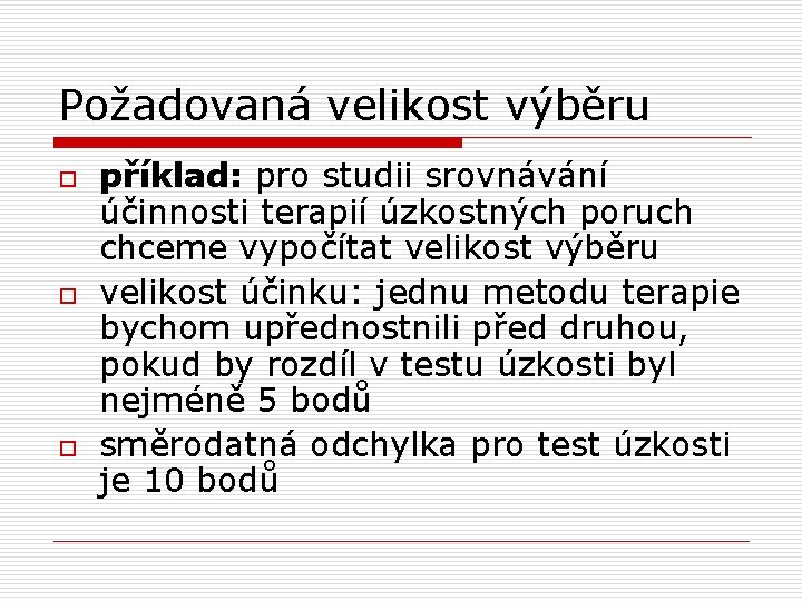 Požadovaná velikost výběru o o o příklad: pro studii srovnávání účinnosti terapií úzkostných poruch Požadovaná velikost výběru o o o příklad: pro studii srovnávání účinnosti terapií úzkostných poruch