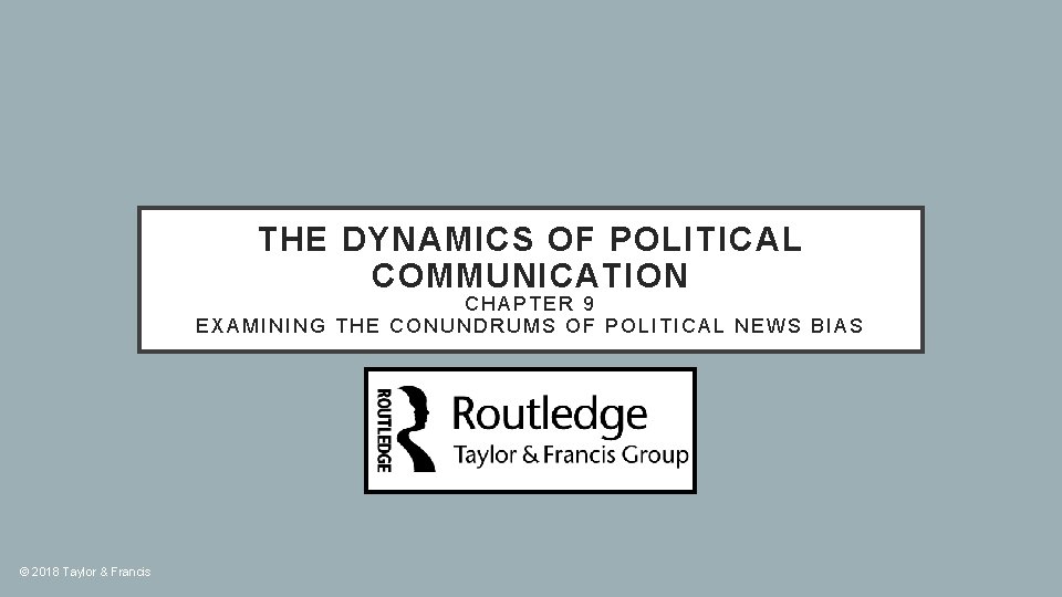 THE DYNAMICS OF POLITICAL COMMUNICATION CHAPTER 9 EXAMINING THE CONUNDRUMS OF POLITICAL NEWS BIAS