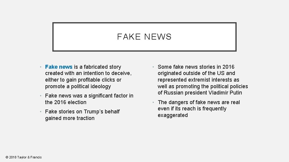 FAKE NEWS • Fake news is a fabricated story created with an intention to
