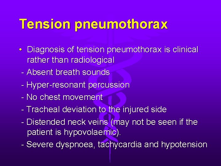 Tension pneumothorax • Diagnosis of tension pneumothorax is clinical rather than radiological - Absent