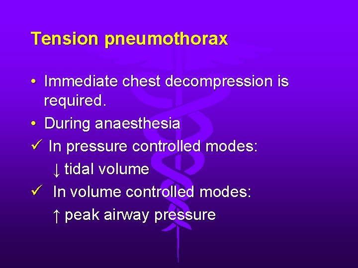 Tension pneumothorax • Immediate chest decompression is required. • During anaesthesia ü In pressure