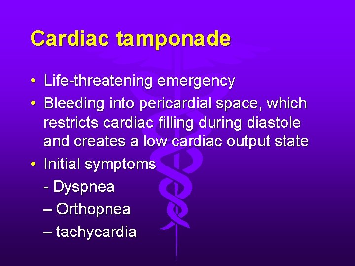Cardiac tamponade • Life-threatening emergency • Bleeding into pericardial space, which restricts cardiac filling