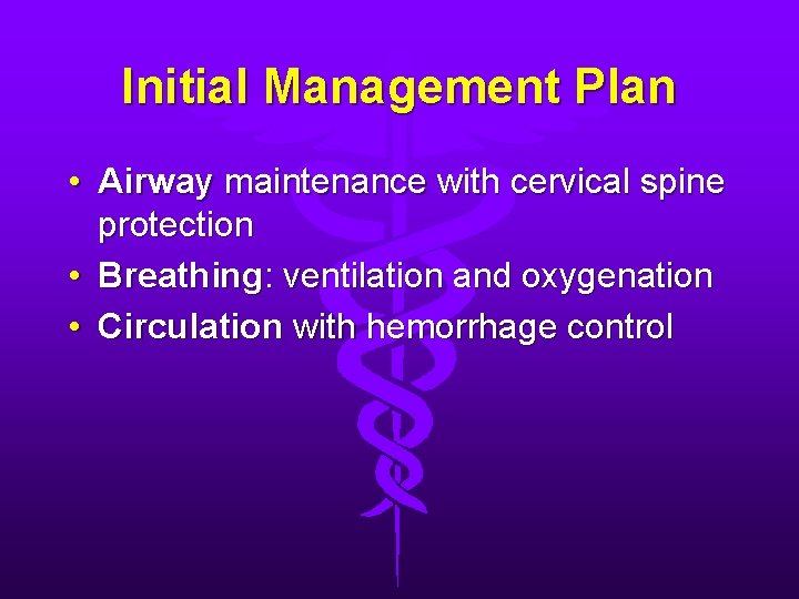 Initial Management Plan • Airway maintenance with cervical spine protection • Breathing: ventilation and