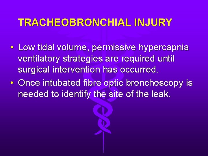 TRACHEOBRONCHIAL INJURY • Low tidal volume, permissive hypercapnia ventilatory strategies are required until surgical