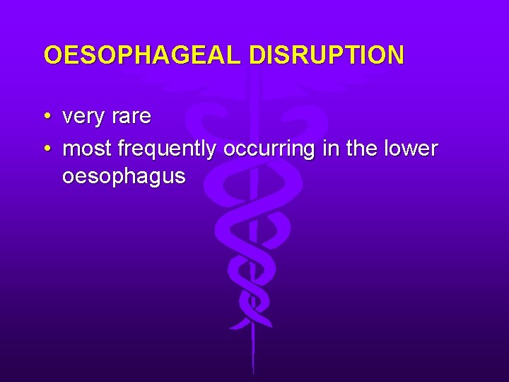 OESOPHAGEAL DISRUPTION • very rare • most frequently occurring in the lower oesophagus 