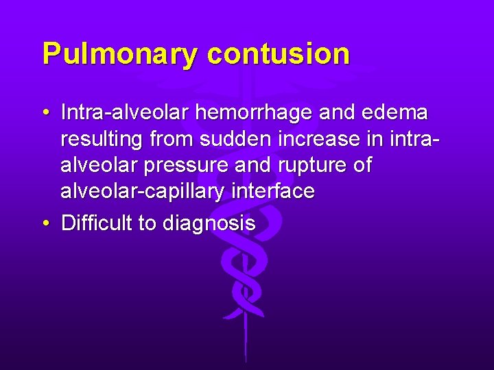 Pulmonary contusion • Intra-alveolar hemorrhage and edema resulting from sudden increase in intraalveolar pressure