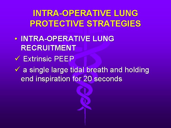 INTRA-OPERATIVE LUNG PROTECTIVE STRATEGIES • INTRA-OPERATIVE LUNG RECRUITMENT ü Extrinsic PEEP ü a single