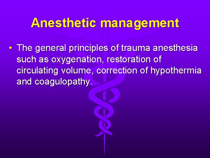 Anesthetic management • The general principles of trauma anesthesia such as oxygenation, restoration of