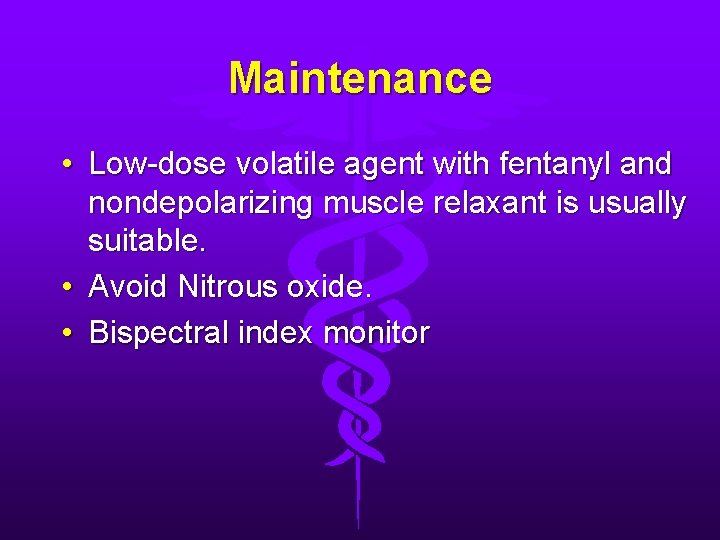 Maintenance • Low-dose volatile agent with fentanyl and nondepolarizing muscle relaxant is usually suitable.