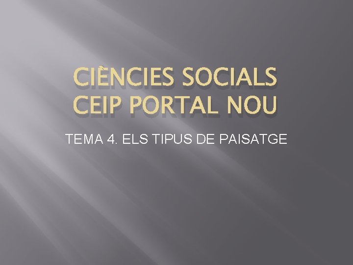 CIÈNCIES SOCIALS CEIP PORTAL NOU TEMA 4. ELS TIPUS DE PAISATGE 