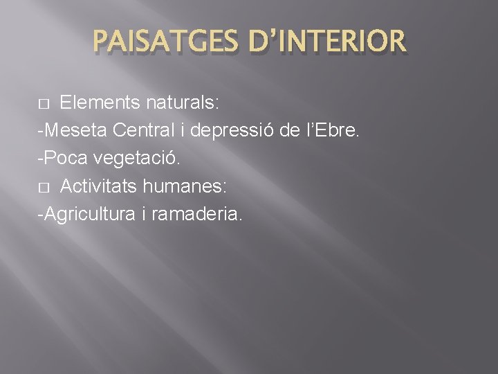 PAISATGES D’INTERIOR Elements naturals: -Meseta Central i depressió de l’Ebre. -Poca vegetació. � Activitats