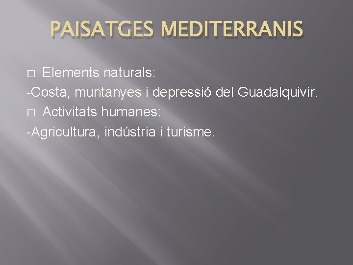 PAISATGES MEDITERRANIS Elements naturals: -Costa, muntanyes i depressió del Guadalquivir. � Activitats humanes: -Agricultura,