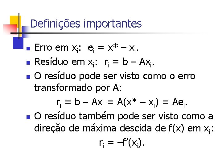 Definições importantes n n Erro em xi: ei = x* – xi. Resíduo em