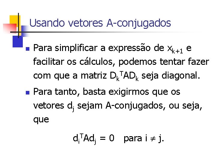 Usando vetores A-conjugados n n Para simplificar a expressão de xk+1 e facilitar os