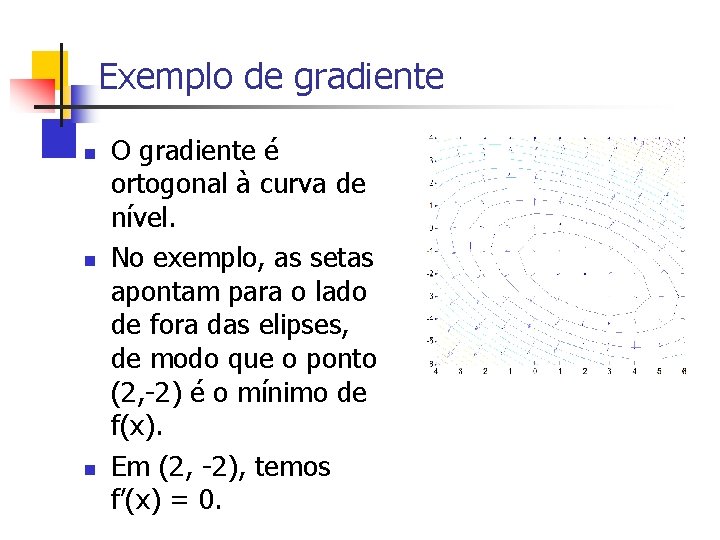 Exemplo de gradiente n n n O gradiente é ortogonal à curva de nível.