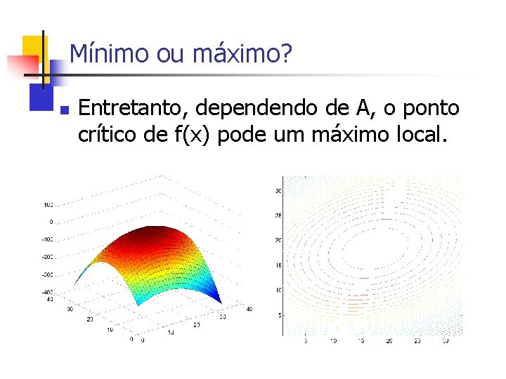 Mínimo ou máximo? n Entretanto, dependendo de A, o ponto crítico de f(x) pode