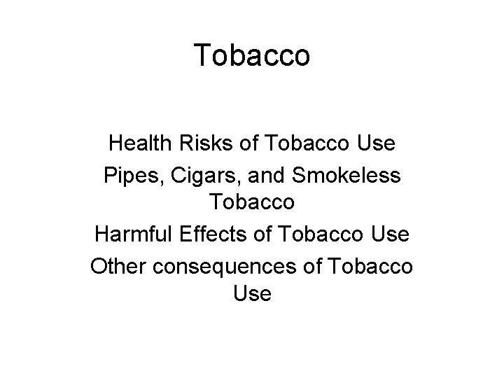 Tobacco Health Risks of Tobacco Use Pipes, Cigars, and Smokeless Tobacco Harmful Effects of