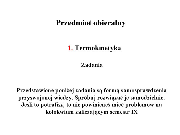 Przedmiot obieralny 1. Termokinetyka Zadania Przedstawione poniżej zadania są formą samosprawdzenia przyswojonej wiedzy. Spróbuj