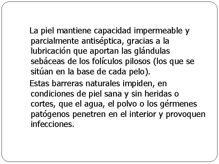 La piel mantiene capacidad impermeable y parcialmente antiséptica, gracias a la lubricación que aportan