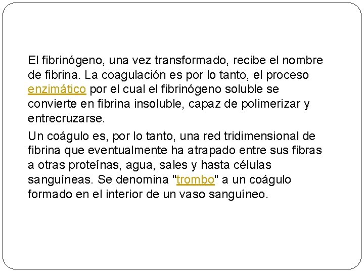El fibrinógeno, una vez transformado, recibe el nombre de fibrina. La coagulación es por