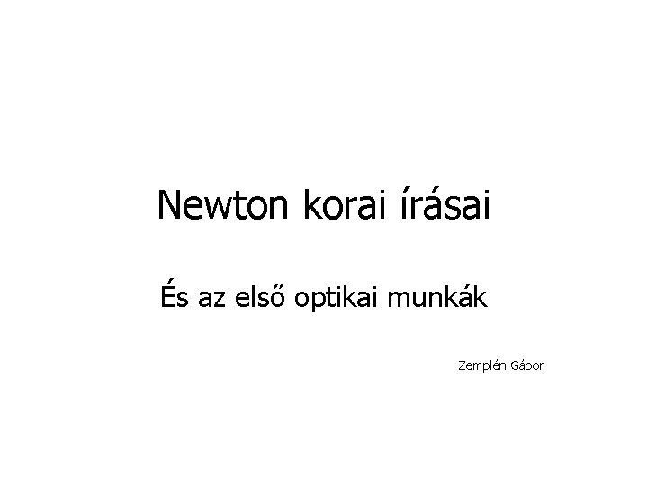 Newton korai írásai És az első optikai munkák Zemplén Gábor 