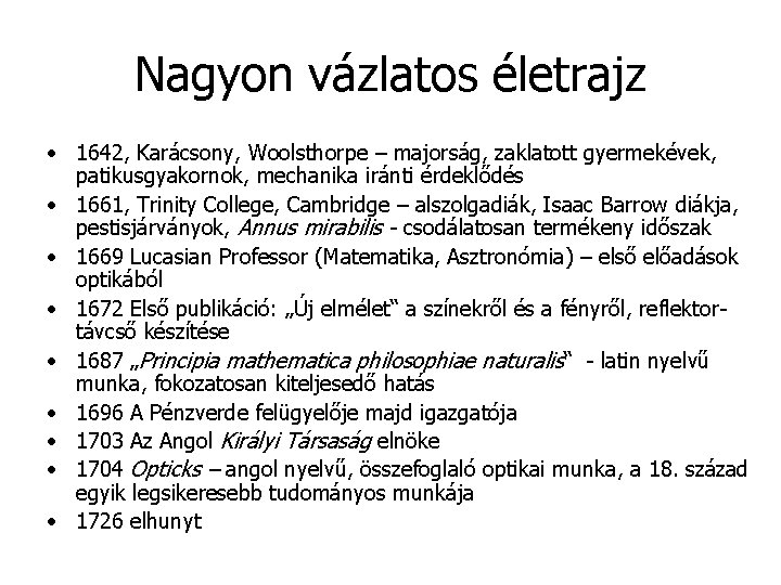 Nagyon vázlatos életrajz • 1642, Karácsony, Woolsthorpe – majorság, zaklatott gyermekévek, patikusgyakornok, mechanika iránti