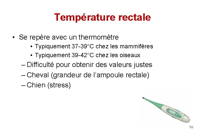 Température rectale • Se repère avec un thermomètre • Typiquement 37 -39°C chez les