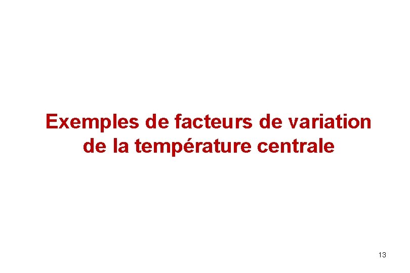 Exemples de facteurs de variation de la température centrale 13 