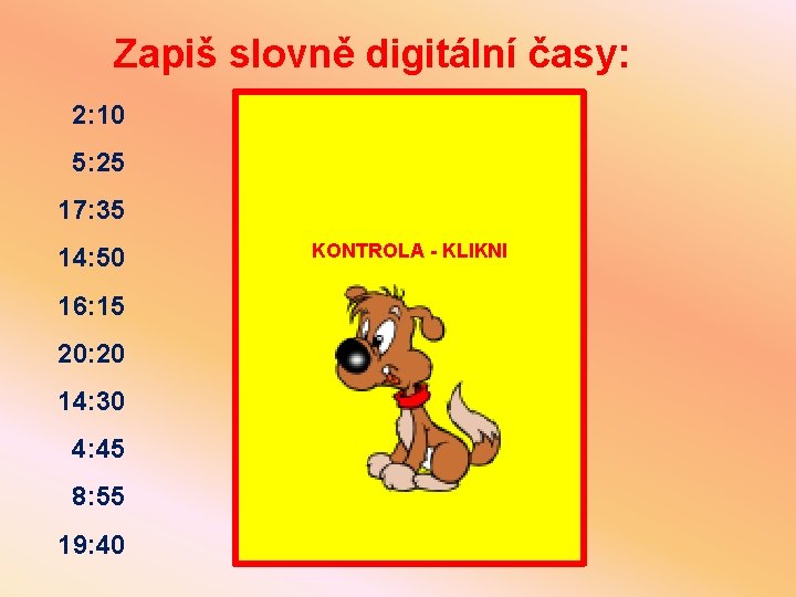 Zapiš slovně digitální časy: 2: 10 ten past two 5: 25 twenty-five past five