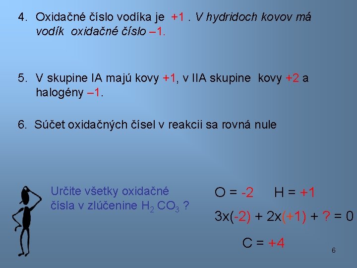 4. Oxidačné číslo vodíka je +1. V hydridoch kovov má vodík oxidačné číslo –