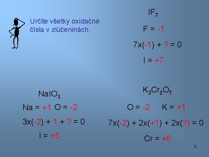 Určite všetky oxidačné čísla v zlúčeninách. IF 7 F = -1 7 x(-1) +